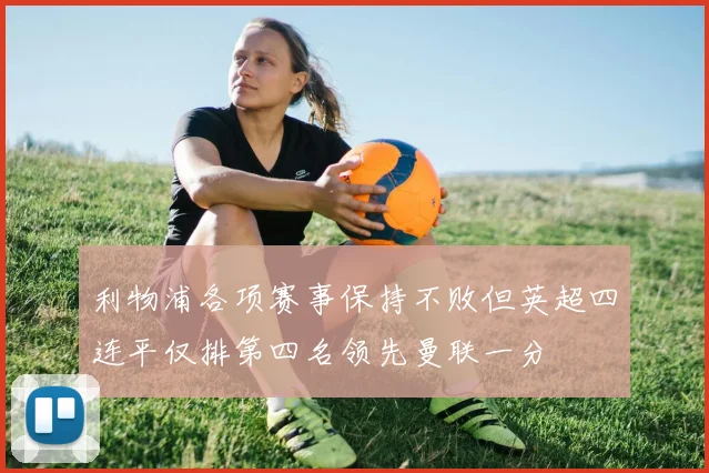 利物浦各项赛事保持不败但英超四连平仅排第四名领先曼联一分