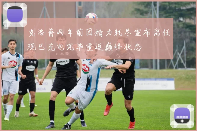 克洛普两年前因精力耗尽宣布离任现已充电完毕重返巅峰状态