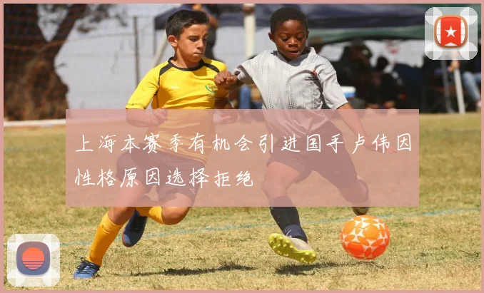 上海本赛季有机会引进国手卢伟因性格原因选择拒绝